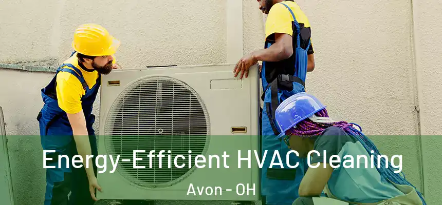 Energy-Efficient HVAC Cleaning Avon - OH