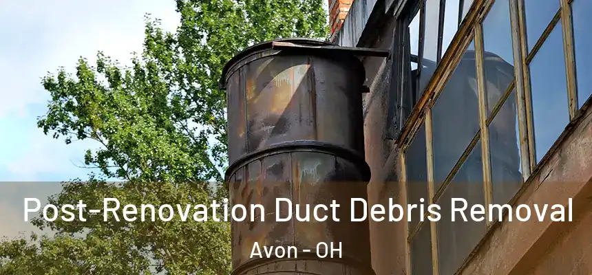Post-Renovation Duct Debris Removal Avon - OH